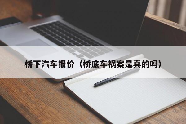 桥下汽车报价（桥底车祸案是真的吗）