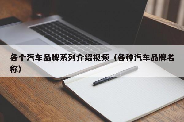 各个汽车品牌系列介绍视频（各种汽车品牌名称）