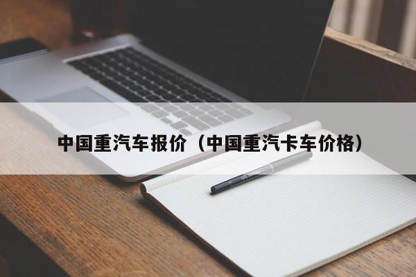 中国重汽车报价（中国重汽卡车价格）