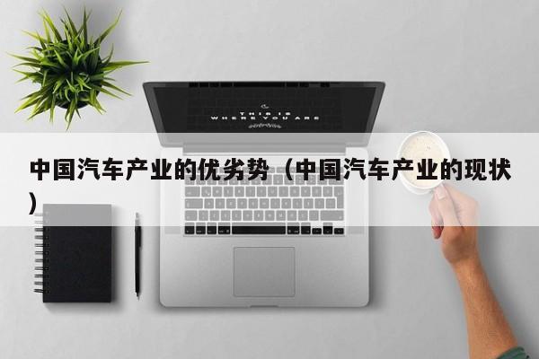 中国汽车产业的优劣势（中国汽车产业的现状）