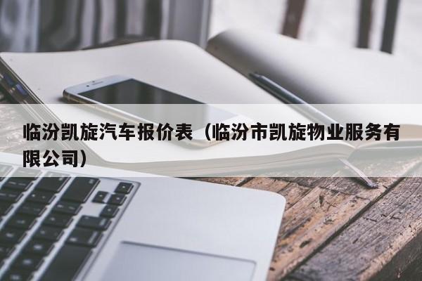临汾凯旋汽车报价表（临汾市凯旋物业服务有限公司）