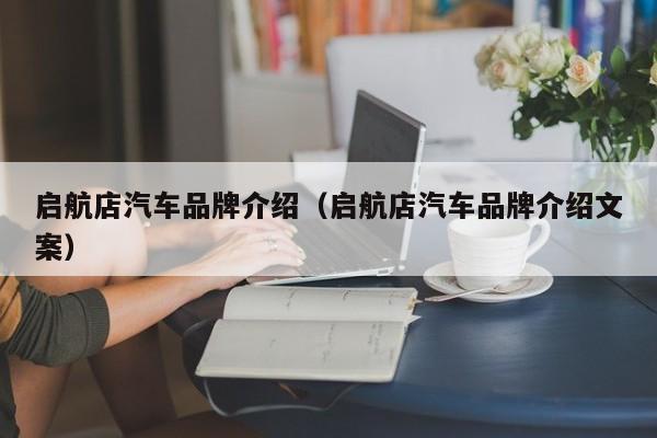 启航店汽车品牌介绍（启航店汽车品牌介绍文案）