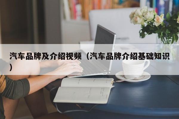 汽车品牌及介绍视频（汽车品牌介绍基础知识）