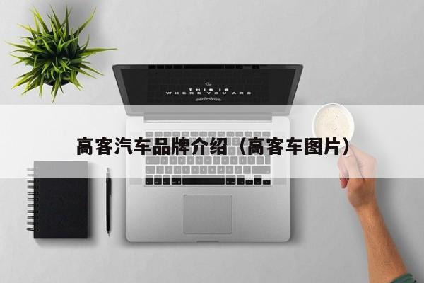 高客汽车品牌介绍（高客车图片）