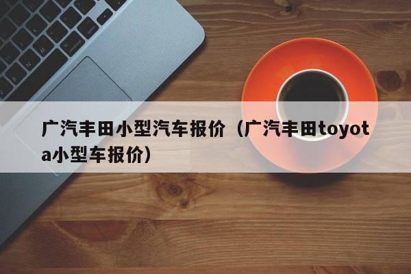 广汽丰田小型汽车报价（广汽丰田toyota小型车报价）
