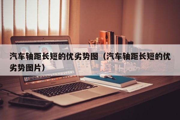 汽车轴距长短的优劣势图（汽车轴距长短的优劣势图片）