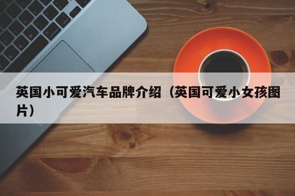 英国小可爱汽车品牌介绍（英国可爱小女孩图片）