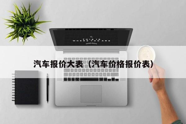 汽车报价大表（汽车价格报价表）