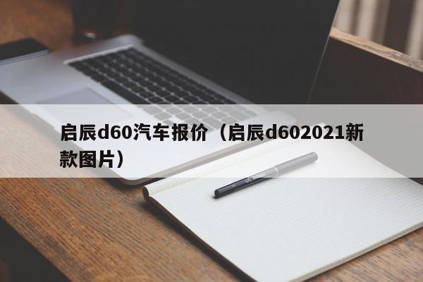 启辰d60汽车报价（启辰d602021新款图片）