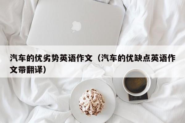 汽车的优劣势英语作文（汽车的优缺点英语作文带翻译）
