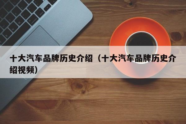 十大汽车品牌历史介绍（十大汽车品牌历史介绍视频）