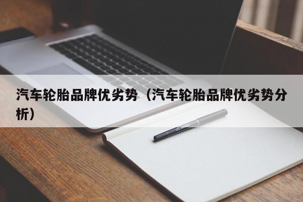 汽车轮胎品牌优劣势（汽车轮胎品牌优劣势分析）