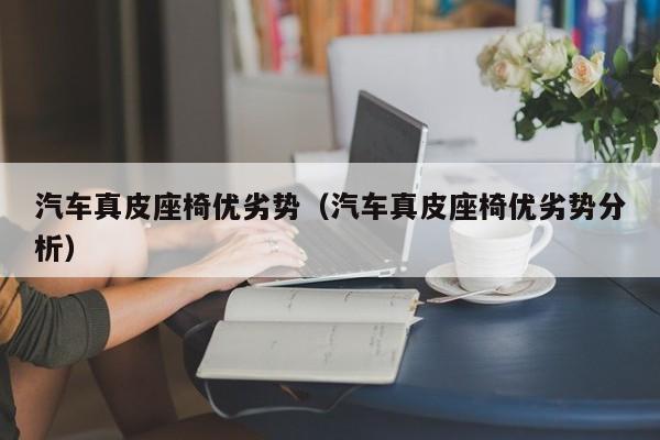 汽车真皮座椅优劣势（汽车真皮座椅优劣势分析）