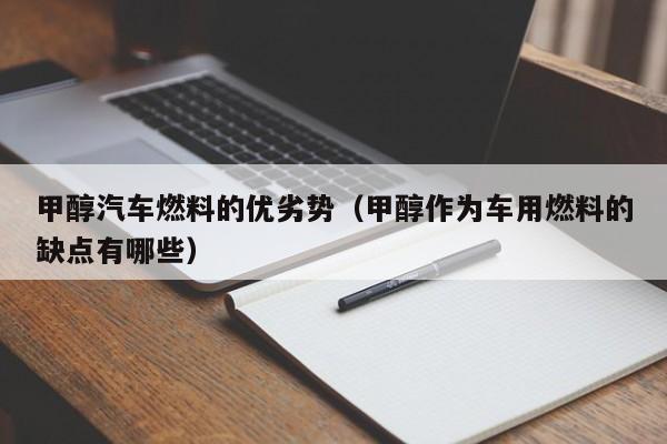 甲醇汽车燃料的优劣势（甲醇作为车用燃料的缺点有哪些）