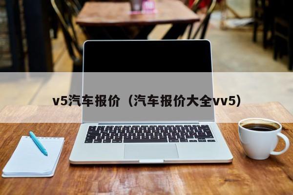 v5汽车报价（汽车报价大全vv5）