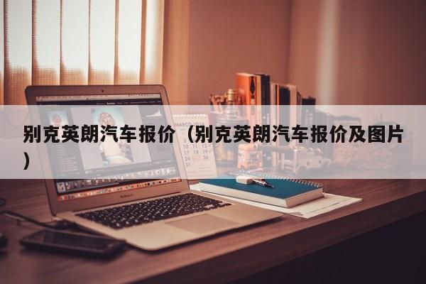 别克英朗汽车报价（别克英朗汽车报价及图片）