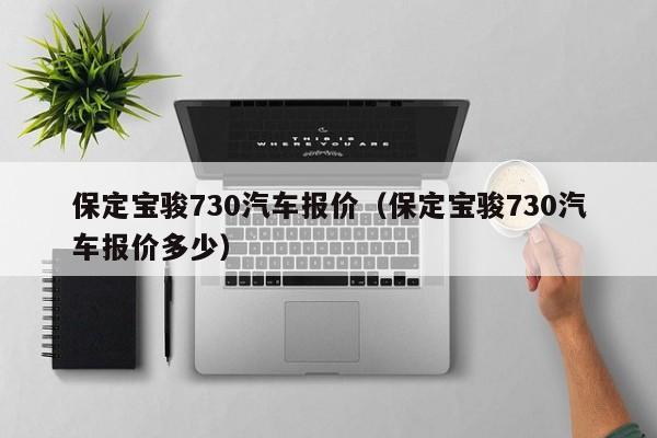 保定宝骏730汽车报价（保定宝骏730汽车报价多少）