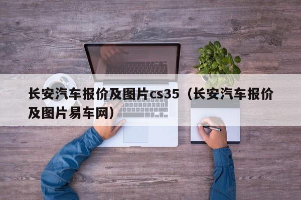 长安汽车报价及图片cs35（长安汽车报价及图片易车网）