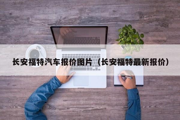 长安福特汽车报价图片（长安福特最新报价）
