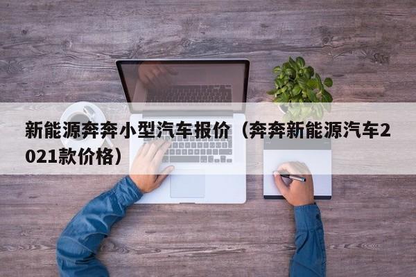 新能源奔奔小型汽车报价（奔奔新能源汽车2021款价格）