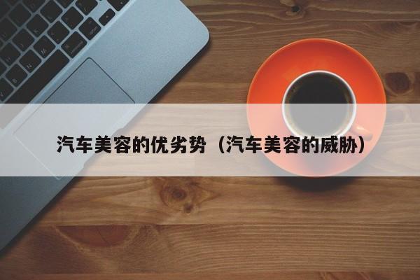 汽车美容的优劣势（汽车美容的威胁）