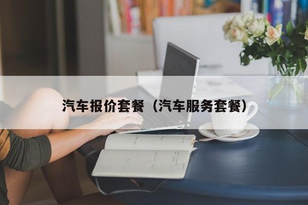 汽车报价套餐（汽车服务套餐）
