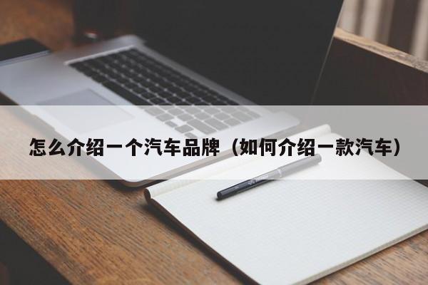 怎么介绍一个汽车品牌（如何介绍一款汽车）