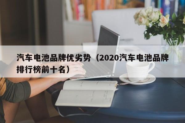 汽车电池品牌优劣势（2020汽车电池品牌排行榜前十名）