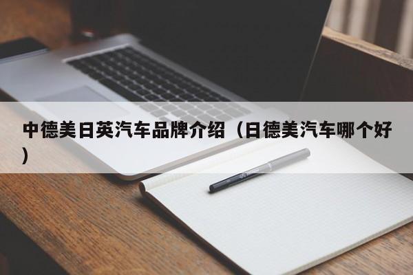 中德美日英汽车品牌介绍（日德美汽车哪个好）