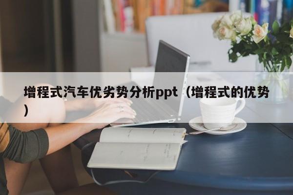 增程式汽车优劣势分析ppt（增程式的优势）