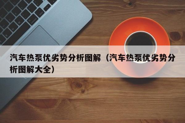 汽车热泵优劣势分析图解（汽车热泵优劣势分析图解大全）