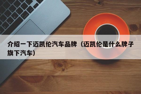 介绍一下迈凯伦汽车品牌（迈凯伦是什么牌子旗下汽车）