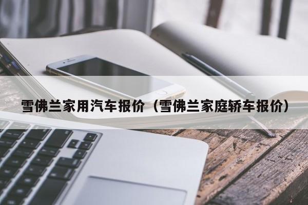 雪佛兰家用汽车报价（雪佛兰家庭轿车报价）