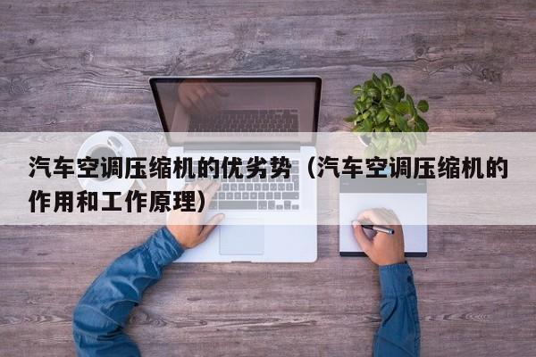 汽车空调压缩机的优劣势（汽车空调压缩机的作用和工作原理）