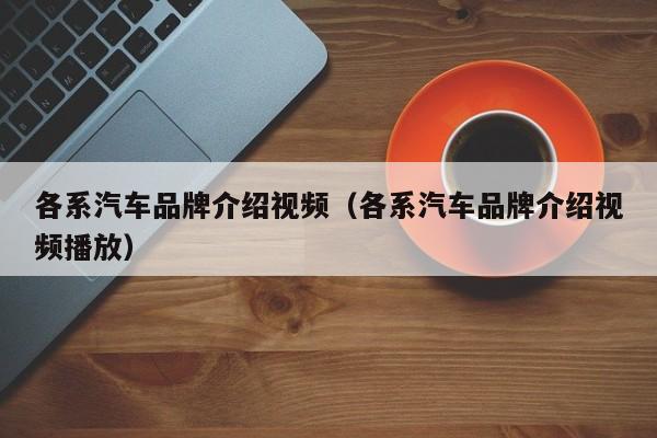 各系汽车品牌介绍视频（各系汽车品牌介绍视频播放）