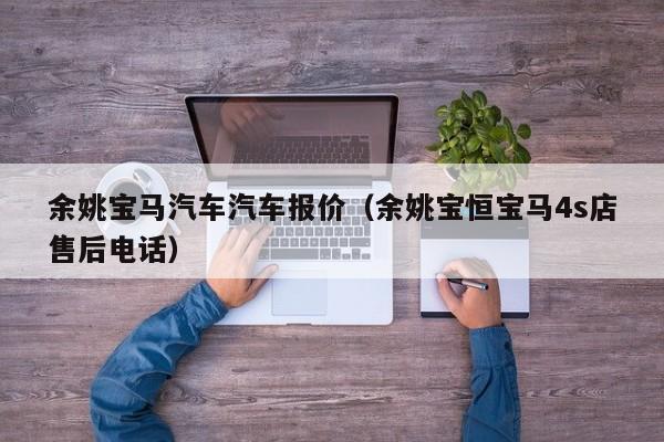 余姚宝马汽车汽车报价（余姚宝恒宝马4s店售后电话）