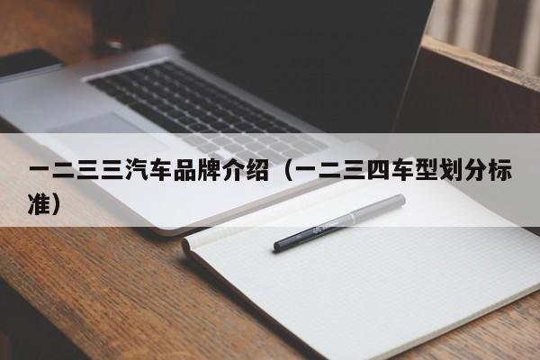 一二三三汽车品牌介绍（一二三四车型划分标准）