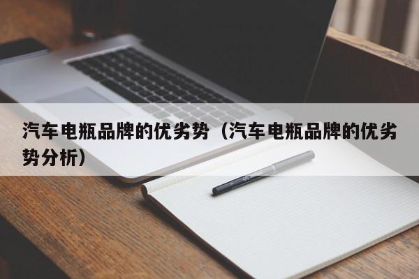 汽车电瓶品牌的优劣势（汽车电瓶品牌的优劣势分析）