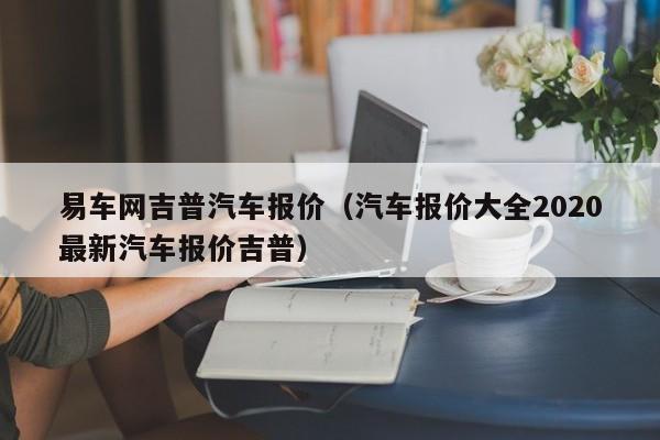 易车网吉普汽车报价（汽车报价大全2020最新汽车报价吉普）