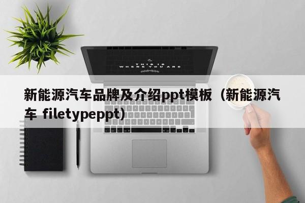 新能源汽车品牌及介绍ppt模板（新能源汽车 filetypeppt）
