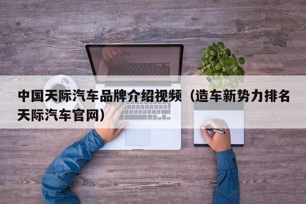 中国天际汽车品牌介绍视频（造车新势力排名天际汽车官网）