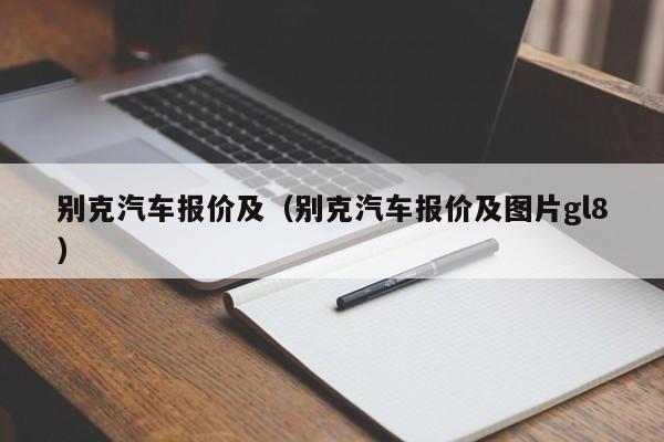 别克汽车报价及（别克汽车报价及图片gl8）