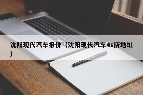 沈阳现代汽车报价（沈阳现代汽车4s店地址）