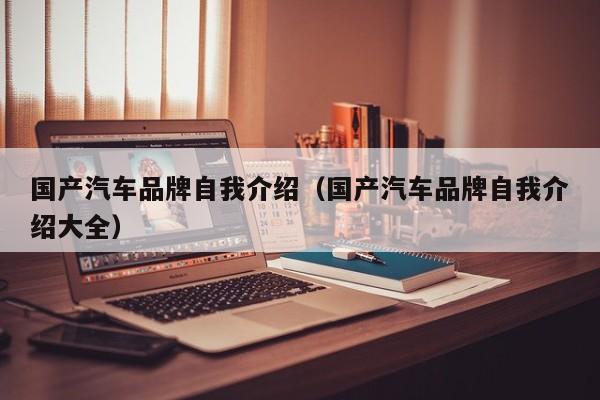 国产汽车品牌自我介绍（国产汽车品牌自我介绍大全）