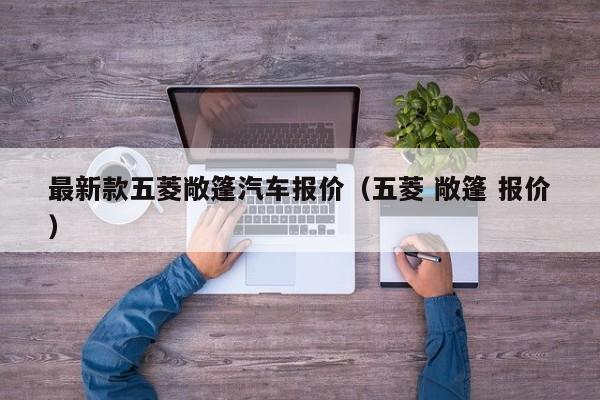 最新款五菱敞篷汽车报价（五菱 敞篷 报价）