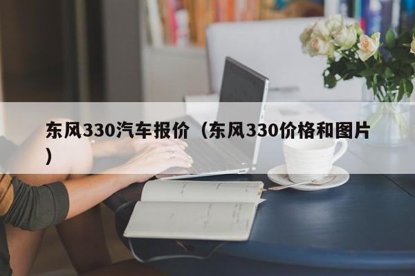 东风330汽车报价（东风330价格和图片）