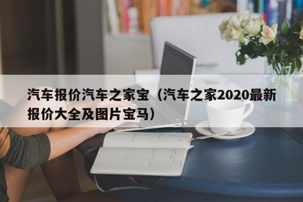 汽车报价汽车之家宝（汽车之家2020最新报价大全及图片宝马）
