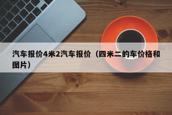 汽车报价4米2汽车报价（四米二的车价格和图片）