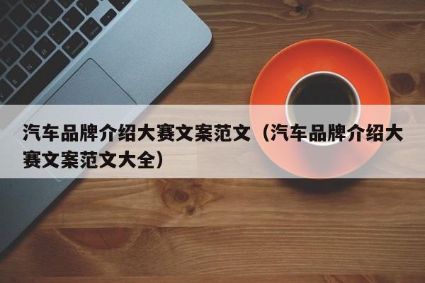 汽车品牌介绍大赛文案范文（汽车品牌介绍大赛文案范文大全）