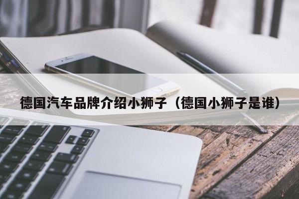 德国汽车品牌介绍小狮子（德国小狮子是谁）
